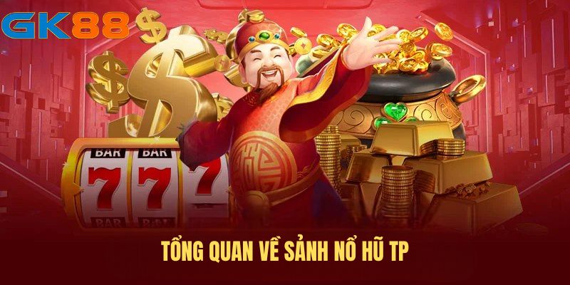 Tổng quan về sảnh nổ hũ TP