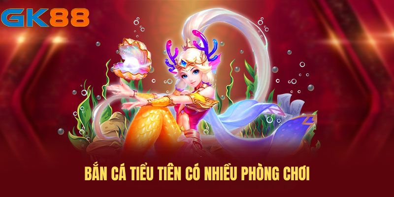 Bắn cá Tiểu Tiên có nhiều phòng để lựa chọn