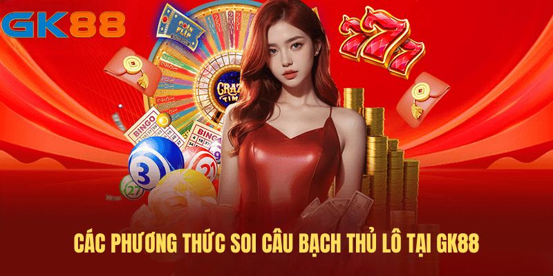Cập nhật các phương thức soi cầu bạch thủ lô đáng tin cậy tại GK88