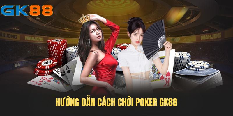 Hướng dẫn cách chơi Poker GK88