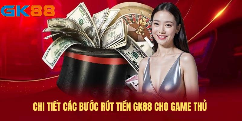 Chi tiết các bước rút tiền GK88 cho game thủ