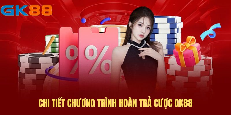 Chi tiết chương trình hoàn trả cược GK88