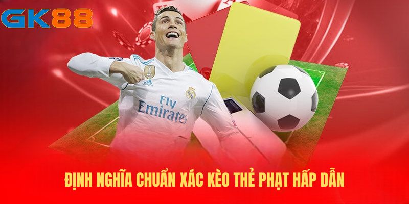 Định nghĩa chuẩn xác kèo thẻ phạt hấp dẫn
