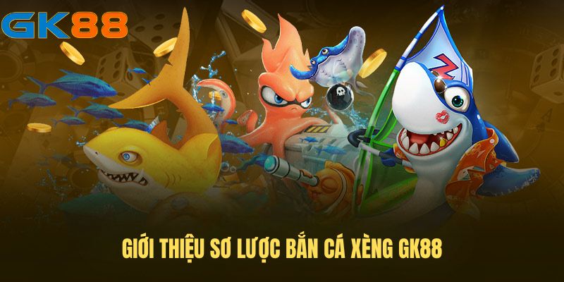 Giới thiệu sơ lược bắn cá xèng GK88