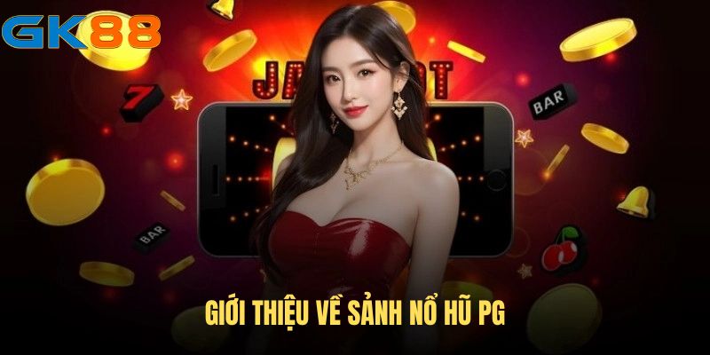 Sơ lược vài nét chính về sảnh nổ hũ PG cực hấp dẫn