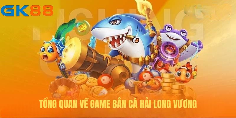 Giới thiệu sơ lược về game bắn cá Hải Long Vương
