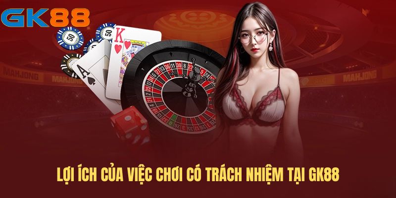Những lợi ích tuyệt vời khi chơi có trách nhiệm