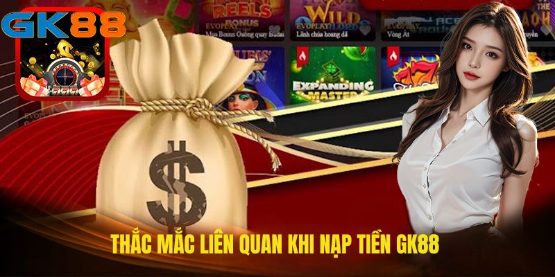 Thắc mắc liên quan khi nạp tiền GK88