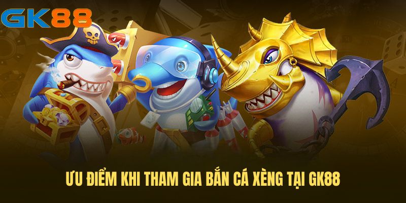 Ưu điểm khi người chơi tham gia bắn cá xèng tại GK88