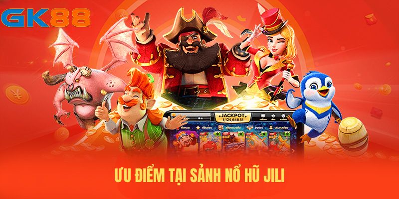 Tổng hợp các ưu điểm tại Sảnh nổ hũ Jili