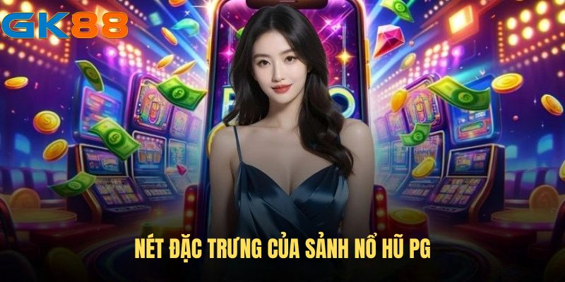 Những ưu điểm nổi bật tạo nên sự hấp dẫn của sảnh nổ hũ PG